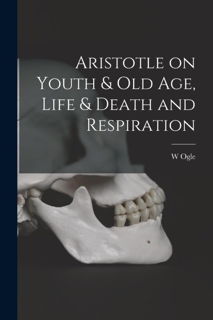 Aristotle on Youth & Old Age, Life & Death and Respiration - W. Ogle