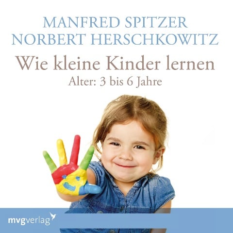 Wie kleine Kinder lernen - von 3-6 Jahren - Manfred Spitzer, Norbert Herschkowitz