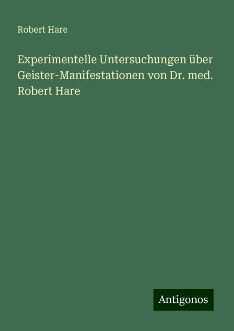 Experimentelle Untersuchungen über Geister-Manifestationen von Dr. med. Robert Hare - Robert Hare