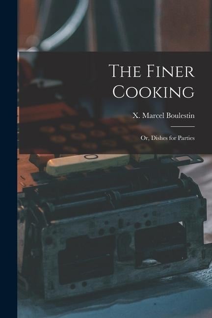 The Finer Cooking; or, Dishes for Parties - 