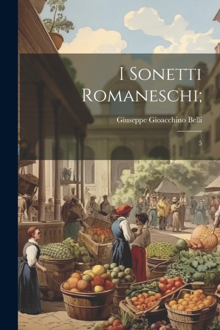 I sonetti romaneschi;: 5 - Giuseppe Gioacchino Belli