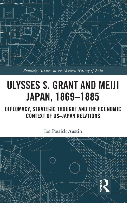 Ulysses S. Grant and Meiji Japan, 1869-1885 - Ian Patrick Austin