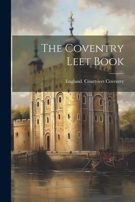The Coventry Leet Book - Coventry England Court-Leet