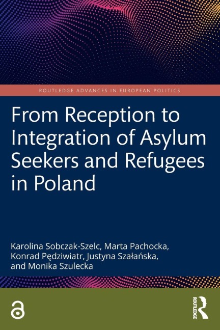 From Reception to Integration of Asylum Seekers and Refugees in Poland - Karolina Sobczak-Szelc, Marta Pachocka, Konrad P¿dziwiatr