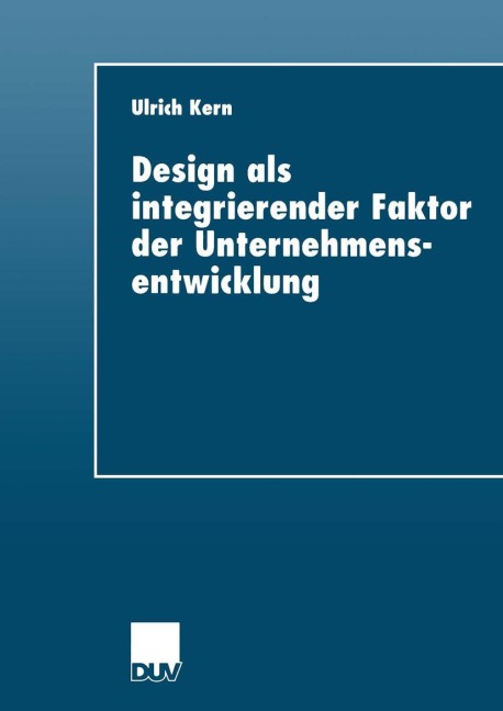 Design als integrierender Faktor der Unternehmensentwicklung - Ulrich Kern
