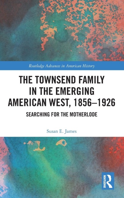 The Townsend Family in the Emerging American West, 1856-1926 - Susan E James