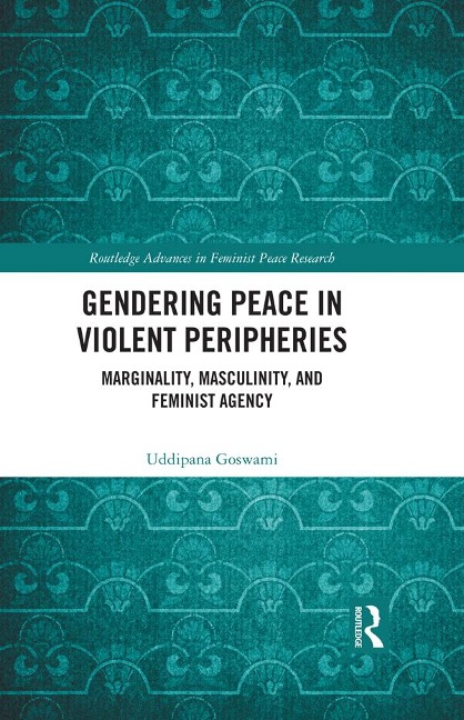 Gendering Peace in Violent Peripheries - Uddipana Goswami