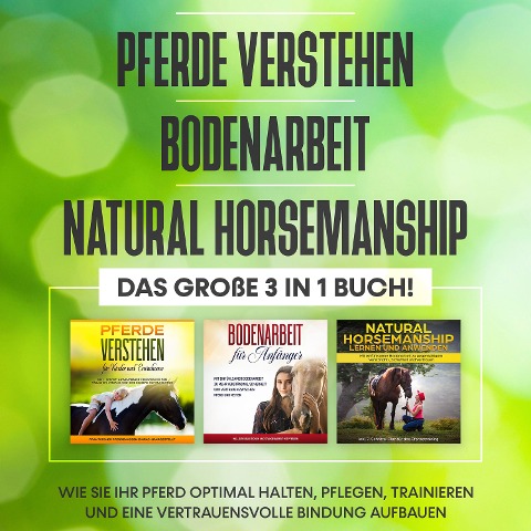 Pferde verstehen | Bodenarbeit | Natural Horsemanship - Das große 3 in 1 Buch: Wie Sie Ihr Pferd optimal halten, pflegen, trainieren und eine vertrauensvolle Bindung aufbauen - Mareike Friese
