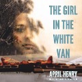 Cover-Bild zum Titel 'The Girl in the White Van Lib/E' von 'April Henry'