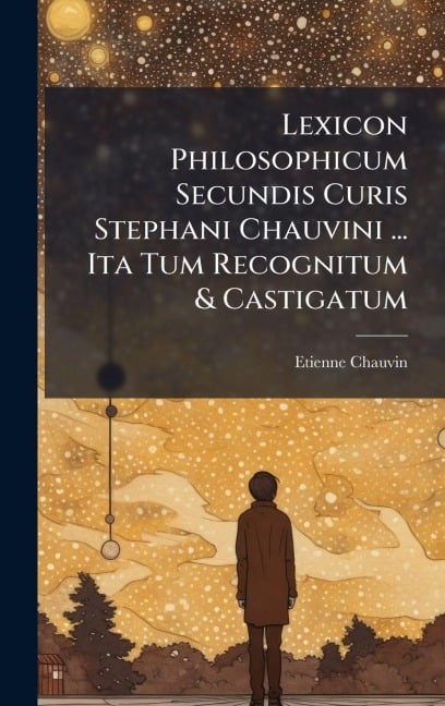 Lexicon Philosophicum Secundis Curis Stephani Chauvini ... Ita Tum Recognitum & Castigatum - Etienne Chauvin