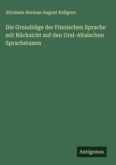 Die Grundzüge der Finnischen Sprache mit Rücksicht auf den Ural-Altaischen Sprachstamm - Abraham Herman August Kellgren