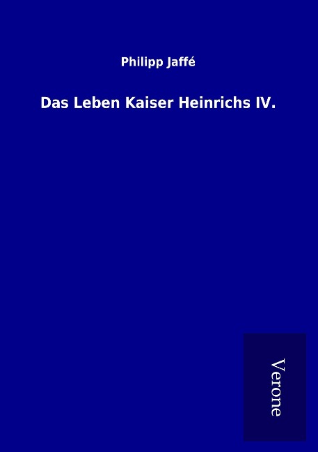 Das Leben Kaiser Heinrichs IV. - Philipp Jaffé
