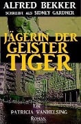 Jägerin der Geistertiger: Ein Patricia Vanhelsing Roman - Alfred Bekker