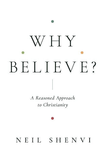 Why Believe? - Neil Shenvi