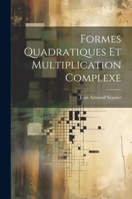 Formes Quadratiques Et Multiplication Complexe - Jean Armand Séguier