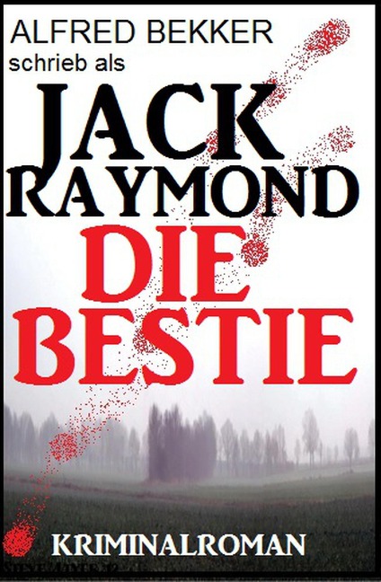 Jack Raymond - Die Bestie: Kriminalroman (Alfred Bekker Thriller Edition, #1) - Alfred Bekker