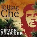 Killing Che - Chuck Pfarrer