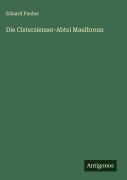Die Cisterzienser-Abtei Maulbronn - Eduard Paulus