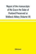Cover-Bild zum Titel 'Report of the manuscripts of His Grace the Duke of Portland Preserved at Welbeck Abbey (Volume VI)' von 'Unknown'