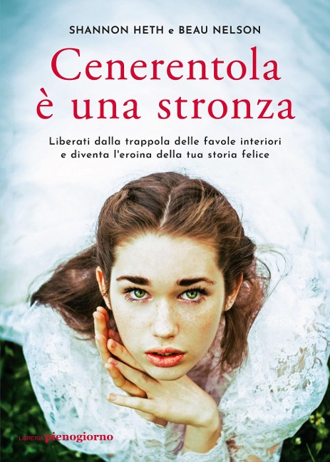 Cenerentola è una stronza. Liberati dalla trappola delle favole interiori e diventa l'eroina della tua storia felice - Shannon Heth, Beau Nelson