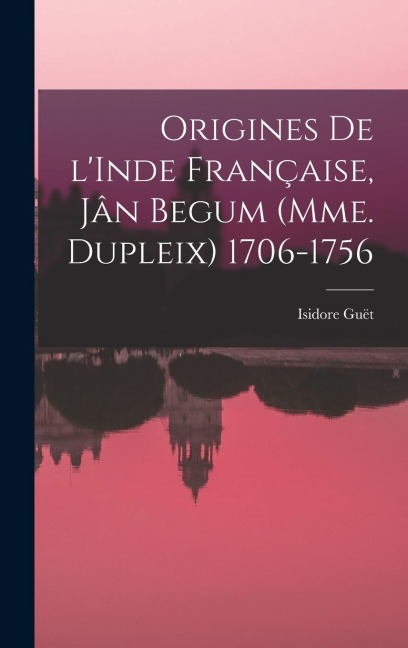 Origines de l'Inde française, Jân Begum (Mme. Dupleix) 1706-1756 - Isidore Guët