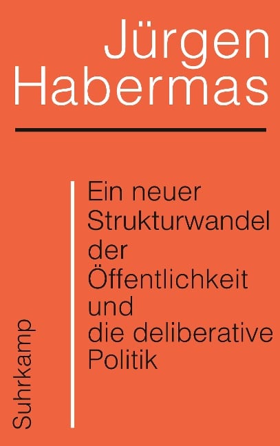 Ein neuer Strukturwandel der Öffentlichkeit und die deliberative Politik - Jürgen Habermas