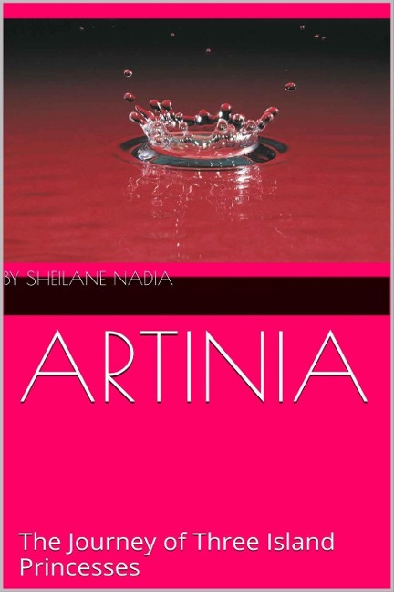Artinia: The Journey of Three Island Princesses - Sheilane Nadia