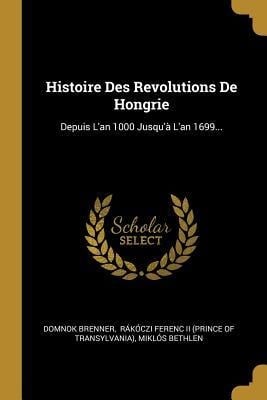 Histoire Des Revolutions De Hongrie - Domnok Brenner, Miklós Bethlen