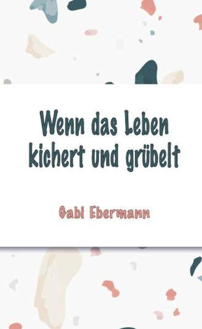 Wenn das Leben kichert und grübelt - Gabi Ebermann