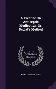 Cover-Bild zum Titel 'A Treatise On Antiseptic Medication, Or, Déclat's Method' von 'Nicholas Francis Cooke'