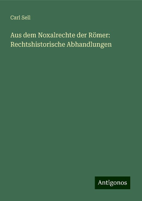 Aus dem Noxalrechte der Römer: Rechtshistorische Abhandlungen - Carl Sell