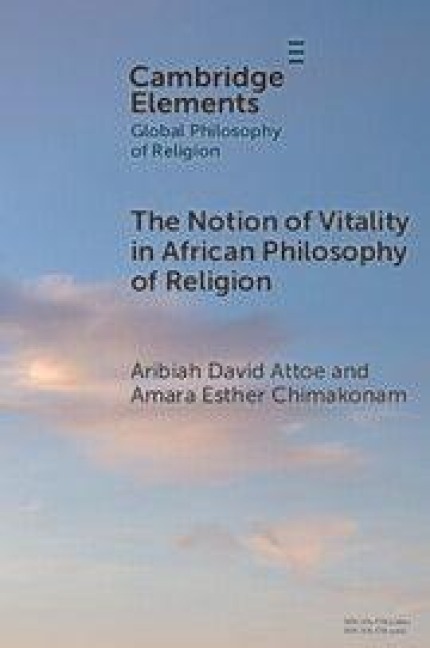 The Notion of Vitality in African Philosophy of Religion - Aribiah David Attoe, Amara Esther Chimakonam
