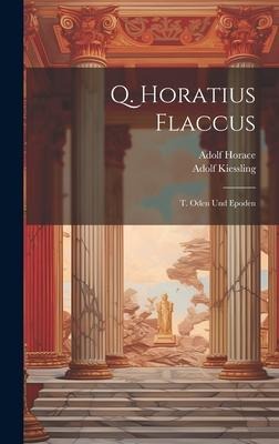 Q. Horatius Flaccus: T. Oden Und Epoden - Adolf Kiessling, Adolf Horace