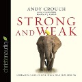 Strong and Weak Lib/E: Embracing a Life of Love, Risk and True Flourishing - Andy Crouch