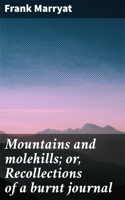 Mountains and molehills; or, Recollections of a burnt journal - Frank Marryat