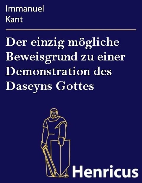 Der einzig mögliche Beweisgrund zu einer Demonstration des Daseyns Gottes - Immanuel Kant