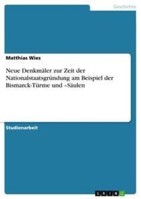 Neue Denkmäler zur Zeit der Nationalstaatsgründung am Beispiel der Bismarck-Türme und -Säulen - Matthias Wies