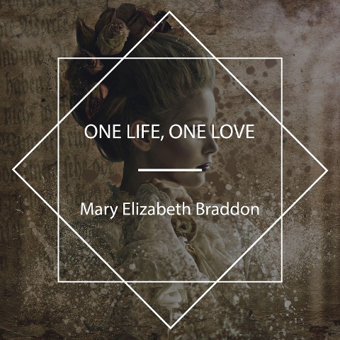 One Life, One Love - Mary Elizabeth Braddon