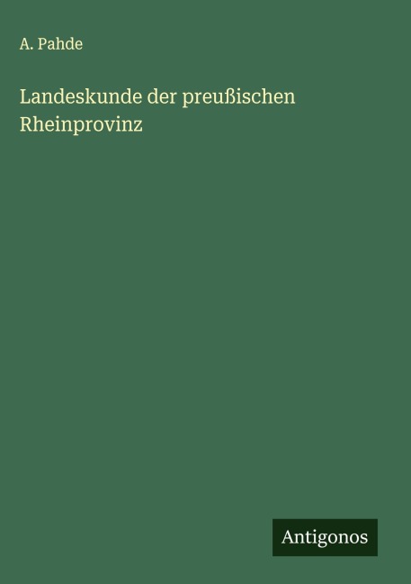 Landeskunde der preußischen Rheinprovinz - A. Pahde
