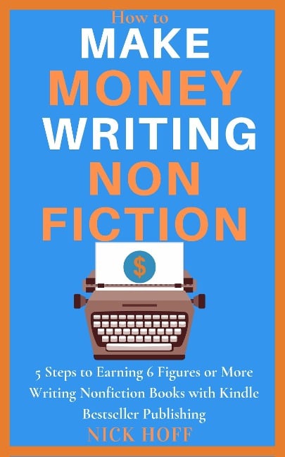 How to Make Money Writing Nonfiction (How to Make a Living Writing, #2) - Nick Hoff