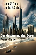 Der Mastermind des Bösen: Fantasy Thriller - John U. Giesy, Junius B. Smith