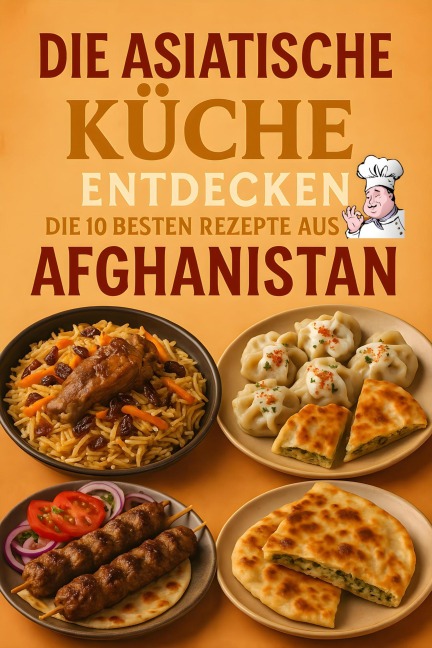 Die Asiatische Küche Entdecken - Die 10 Besten Rezepte aus Afghanistan - Michael Basler