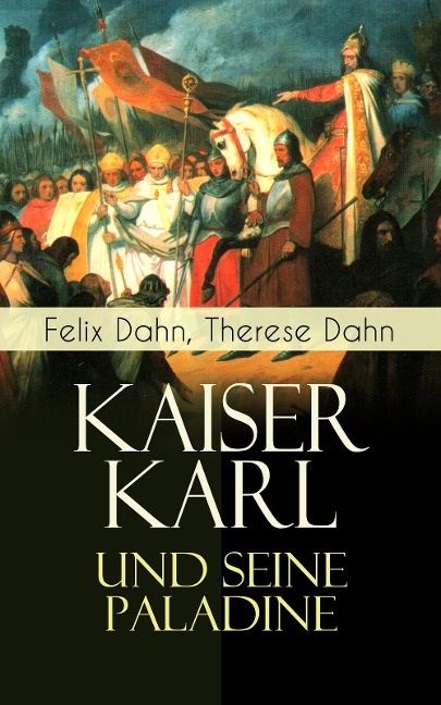 Kaiser Karl und seine Paladine - Felix Dahn, Therese Dahn