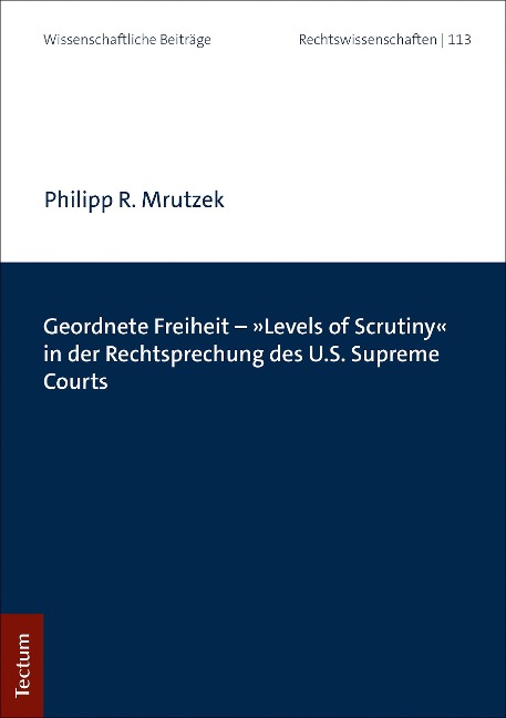 Geordnete Freiheit - "Levels of Scrutiny" in der Rechtsprechung des U.S. Supreme Courts - Philipp R. Mrutzek
