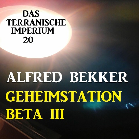 Das Terranische Imperium 20 - Geheimstation Beta III - Alfred Bekker