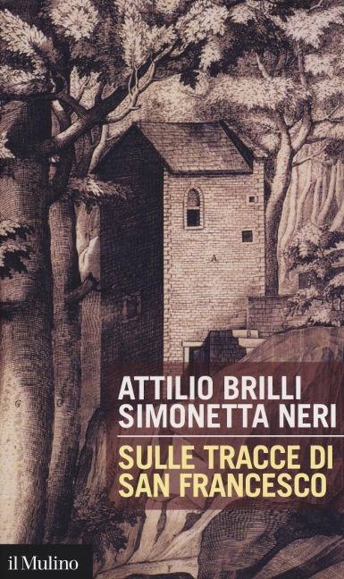 Sulle tracce di San Francesco - Attilio Brilli, Simonetta Neri
