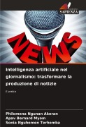 Cover-Bild zum Titel 'Intelligenza artificiale nel giornalismo: trasformare la produzione di notizie' von 'Philomena Ngunan Akeran, Apav Bernard Myom, Sonia Nguhemen Terhemba'