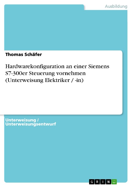 Hardwarekonfiguration an einer Siemens S7-300er Steuerung vornehmen (Unterweisung Elektriker / -in) - Thomas Schäfer