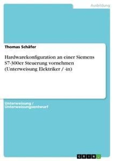 Hardwarekonfiguration an einer Siemens S7-300er Steuerung vornehmen (Unterweisung Elektriker / -in) - Thomas Schäfer