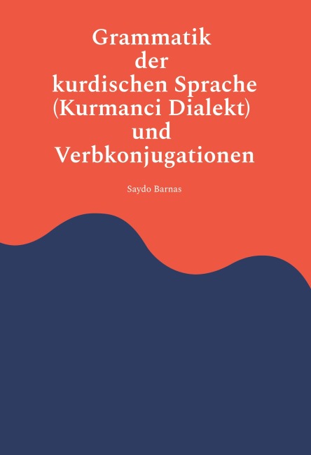 Grammatik der Kurdischen Sprache (Kurmanci Dialekt) und Verbkonjugationen - Saydo Barnas